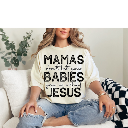 "Mamas Don't Let your Babies grow up without Jesus" Tee